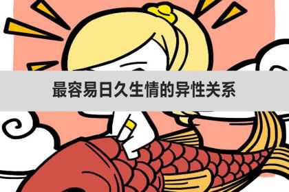最容易日久生情的异性关系、男女关系
